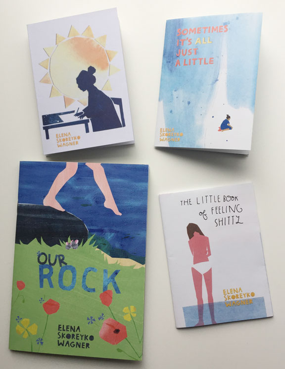 A set of four zines by Elena Skoreyko Wagner, Sometimes It's All Just a Little, A woman in front of a sun, a book called "Our Rock", and The Little Book of Feeling Shitty